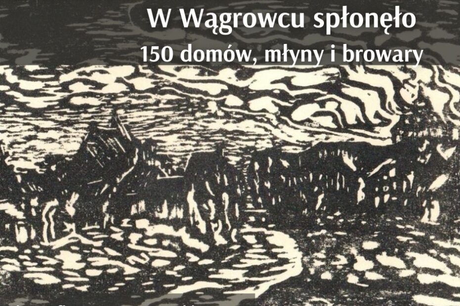 Infografika. W tle litografia Ignacego Boruckiego - wielki pożar Wągrowca. Napis informacyjny: 6 kwietnia 1538 roku w Wągrowcu spłonęło 150 domów, młyny i browary...