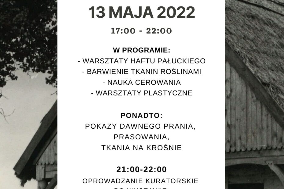 NOC MUZEÓW 13 MAJA 2022 17:00 - 22:00 W PROGRAMIE: - WARSZTATY HAFTU PAŁUCKIEGO - BARWIENIE TKANIN ROŚLINAMI - NAUKA CEROWANIA - WARSZTATY PLASTYCZNE PONADTO: POKAZY DAWNEGO PRANIA, PRASOWANIA, TKANIA NA KROŚNIE 21:00-22:00 OPROWADZANIE KURATORSKIE PO WYSTAWIE "Nie tylko od święta, czyli moda na Pałukach w I połowie XX wieku" WSTĘP WOLNY Muzeum Regionalne w Wągrowcu, ul. Opacka 15